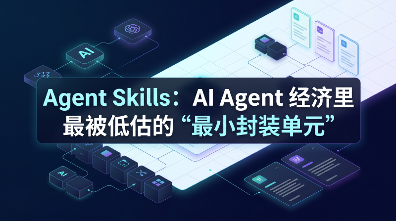 Featured image of post Agent Skills：AI Agent 经济里最被低估的“最小封装单元”