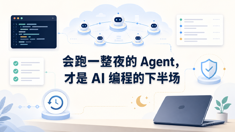 Featured image of post 会跑一整夜的 Agent，才是 AI 编程的下半场