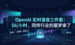 Featured image of post OpenAI 实时语音三件套：$6/小时，同传行业的噩梦来了